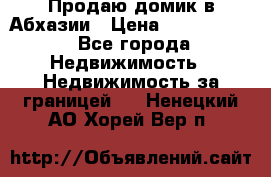 Продаю домик в Абхазии › Цена ­ 2 700 000 - Все города Недвижимость » Недвижимость за границей   . Ненецкий АО,Хорей-Вер п.